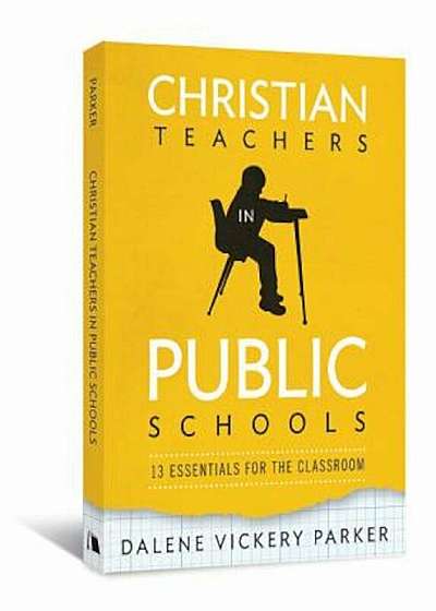 Christian Teachers in Public Schools: 13 Essentials for the Classroom, Paperback