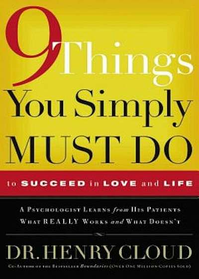 9 Things You Simply Must Do to Succeed in Love and Life: A Psychologist Learns from His Patients What Really Works and What Doesn't, Paperback