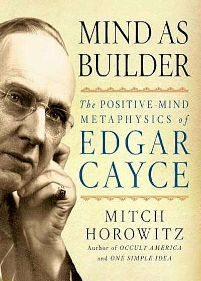 Mind as Builder: The Positive-Mind Metaphysics of Edgar Cayce, Paperback