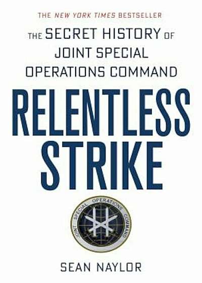 Relentless Strike: The Secret History of Joint Special Operations Command, Paperback