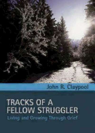 Tracks of a Fellow Struggler: Living and Growing Toward Grief, Hardcover