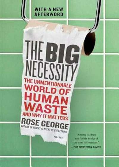 The Big Necessity: The Unmentionable World of Human Waste and Why It Matters, Paperback