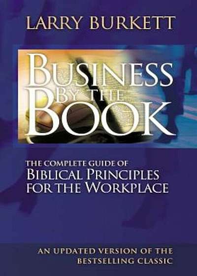 Business by the Book: The Complete Guide of Biblical Principles for the Workplace, Paperback