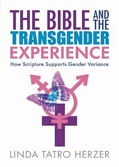 The Bible and the Transgender Experience: How Scripture Supports Gender Variance, Paperback