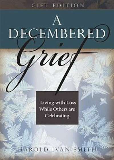 A Decembered Grief: Living with Loss While Others Are Celebrating, Hardcover