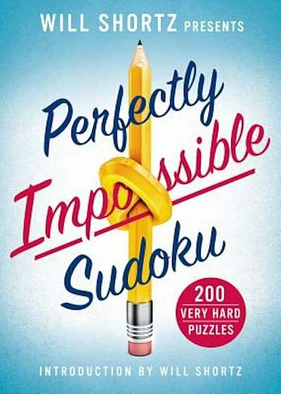 Will Shortz Presents Perfectly Impossible Sudoku: 200 Very Hard Puzzles, Paperback