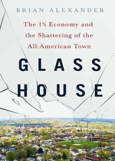 Glass House: The 1 procente Economy and the Shattering of the All-American Town, Hardcover