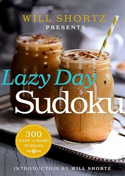 Will Shortz Presents Lazy Day Sudoku: 300 Easy to Hard Puzzles, Paperback
