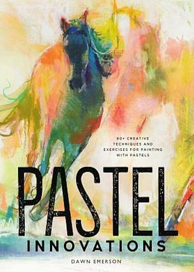 Pastel Innovations: 60+ Creative Techniques and Exercises for Painting with Pastels, Hardcover