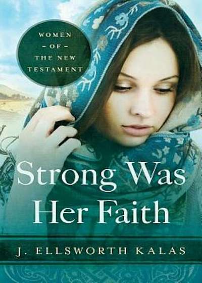 Strong Was Her Faith: Women of the New Testament, Paperback