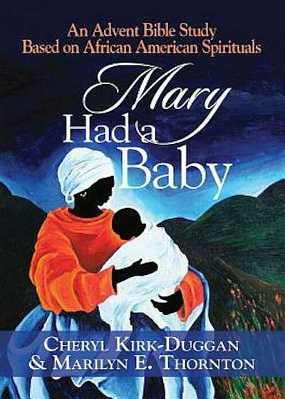 Mary Had a Baby: An Advent Bible Study Based on African American Spirituals, Paperback