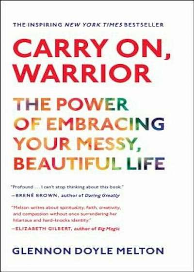 Carry On, Warrior: The Power of Embracing Your Messy, Beautiful Life, Paperback