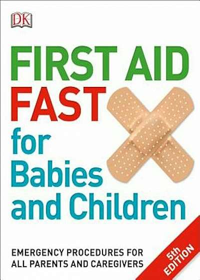 First Aid Fast for Babies and Children: Emergency Procedures for All Parents and Caregivers, Paperback