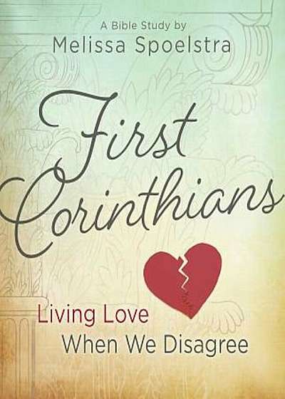 First Corinthians - Women's Bible Study: Living Love When We Disagree, Paperback