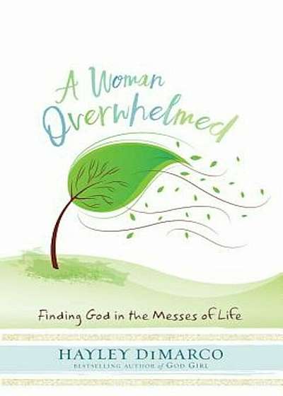 A Woman Overwhelmed: Finding God in the Messes of Life, Paperback