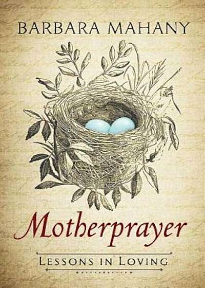 Motherprayer: Lessons in Loving, Hardcover