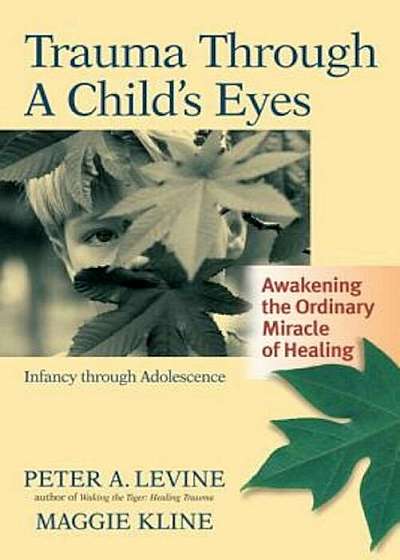 Trauma Through a Child's Eyes: Awakening the Ordinary Miracle of Healing; Infancy Through Adolescence, Paperback