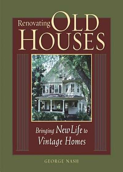 Renovating Old Houses: Bringing New Life to Vintage Homes, Paperback