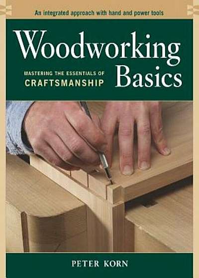 Woodworking Basics: Mastering the Essentials of Craftsmanship, Paperback