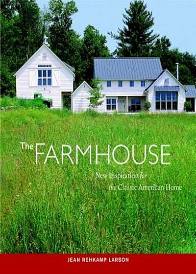 The Farmhouse: New Inspiration for the Classic American Home, Paperback