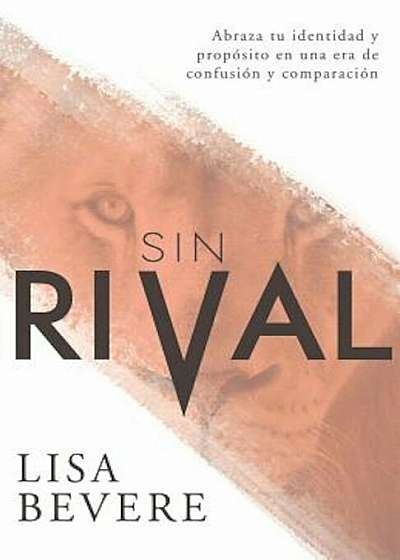 Sin Rival: Abraza Tu Identidad y Proposito En Una Era de Confusion y Comparacion, Paperback