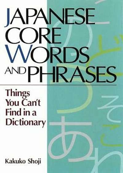 Japanese Core Words and Phrases: Things You Can't Find in a Dictionary, Paperback