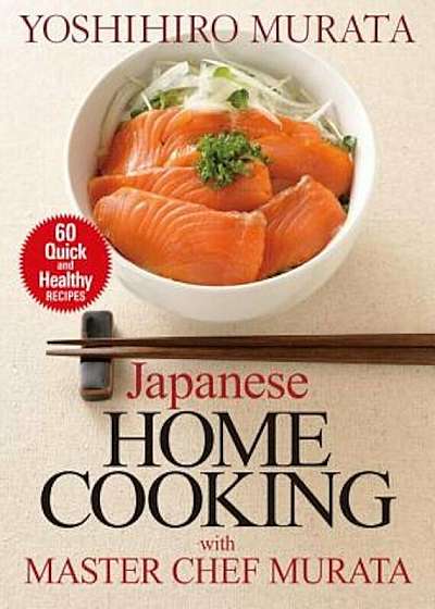 Japanese Home Cooking with Master Chef Murata: 60 Quick and Healthy Recipes, Paperback