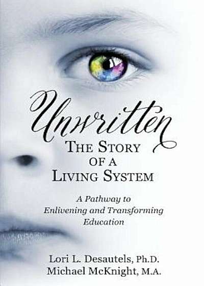 Unwritten, the Story of a Living System: A Pathway to Enlivening and Transforming Education, Paperback