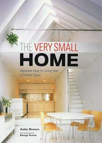 The Very Small Home: Japanese Ideas for Living Well in Limited Space, Hardcover