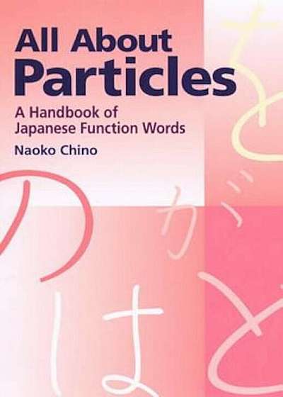 All about Particles: A Handbook of Japanese Function Words, Paperback