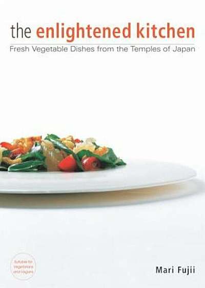 The Enlightened Kitchen: Fresh Vegetable Dishes from the Temples of Japan, Hardcover