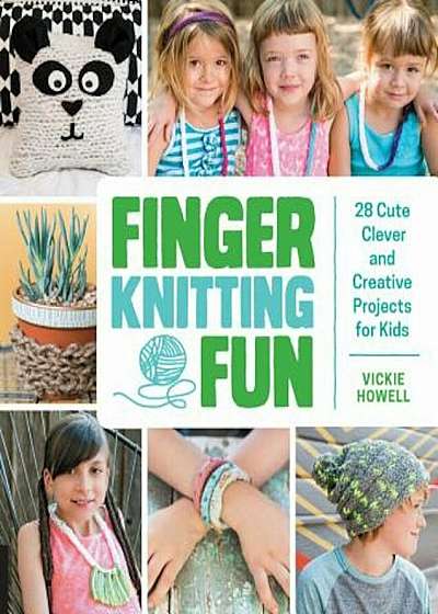 Finger Knitting Fun: 28 Cute, Clever, and Creative Projects for Kids, Paperback