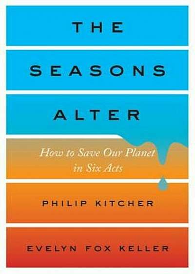 The Seasons Alter: How to Save Our Planet in Six Acts, Hardcover