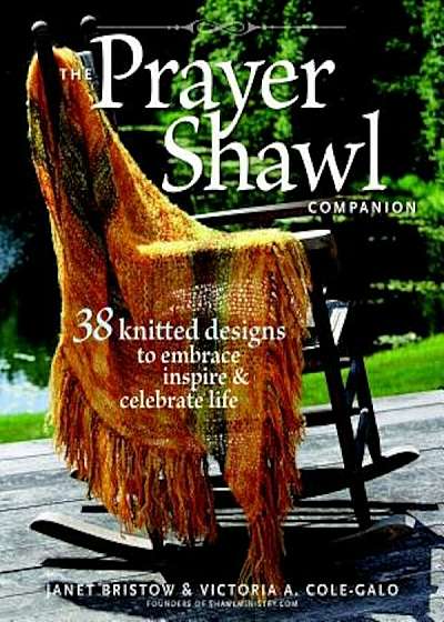 The Prayer Shawl Companion: 38 Knitted Designs to Embrace Inspire & Celebrate Life, Paperback