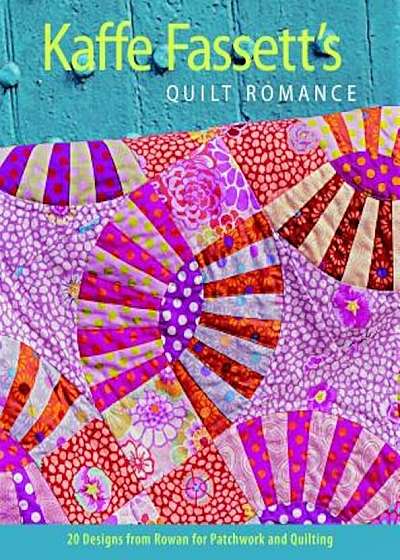 Kaffe Fassett's Quilt Romance: 20 Designs from Rowan for Patchwork and Quilting, Paperback