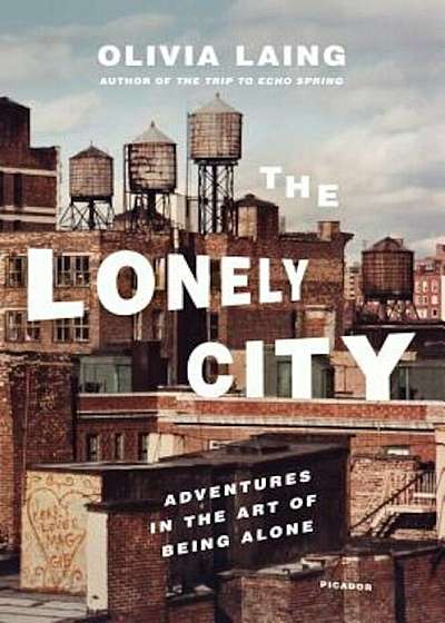 The Lonely City: Adventures in the Art of Being Alone, Hardcover