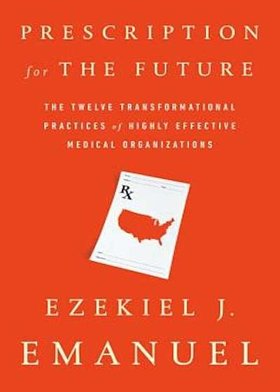 Prescription for the Future: The Twelve Transformational Practices of Highly Effective Medical Organizations, Hardcover