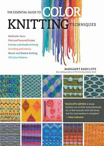 The Essential Guide to Color Knitting Techniques: Multicolor Yarns, Plain and Textured Stripes, Entrelac and Double Knitting, Stranding and Intarsia,, Paperback