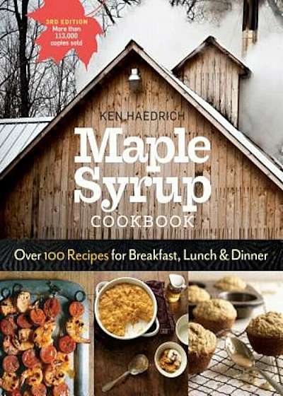Maple Syrup Cookbook, 3rd Edition: Over 100 Recipes for Breakfast, Lunch & Dinner, Paperback