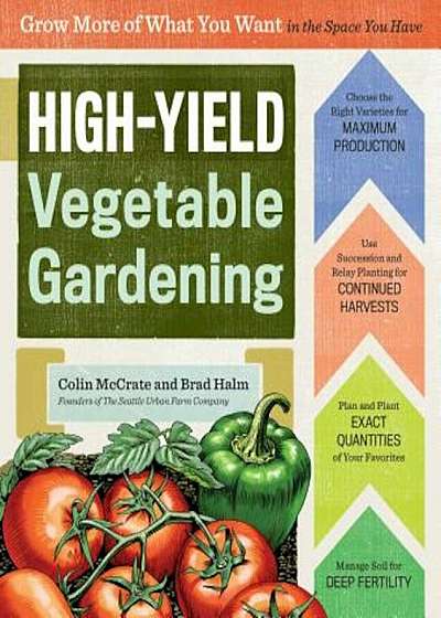 High-Yield Vegetable Gardening: Grow More of What You Want in the Space You Have, Paperback