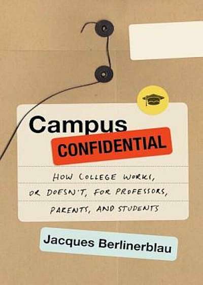 Campus Confidential: How College Works, or Doesn't, for Professors, Parents, and Students, Hardcover