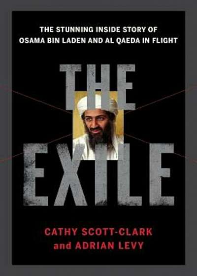 The Exile: The Stunning Inside Story of Osama Bin Laden and Al Qaeda in Flight, Hardcover