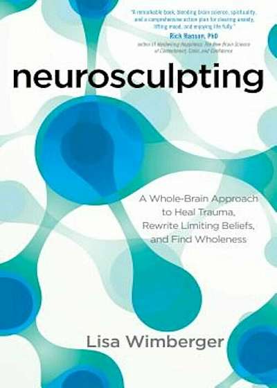 Neurosculpting: A Whole-Brain Approach to Heal Trauma, Rewrite Limiting Beliefs, and Find Wholeness, Paperback