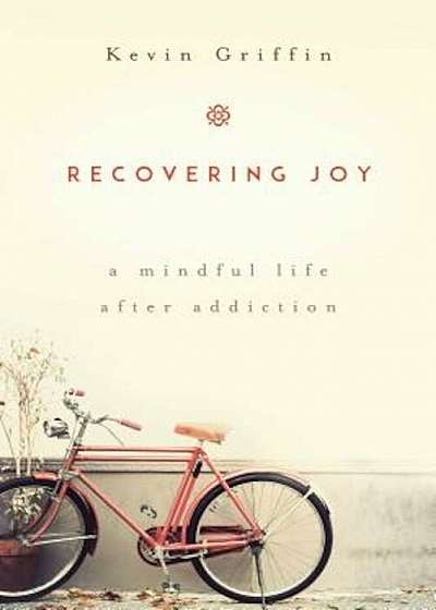 Recovering Joy: A Mindful Life After Addiction, Paperback