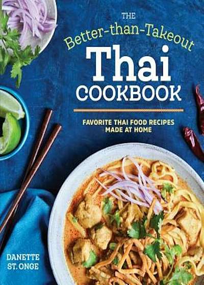 The Better Than Takeout Thai Cookbook: Favorite Thai Food Recipes Made at Home, Paperback