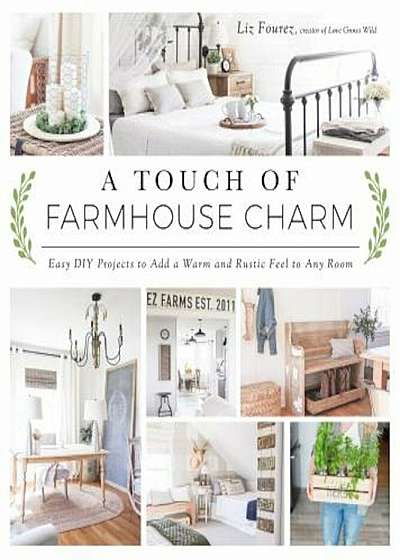 A Touch of Farmhouse Charm: Easy DIY Projects to Add a Warm and Rustic Feel to Any Room, Paperback