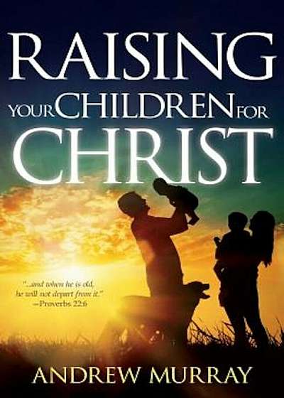 Raising Your Children for Christ, Paperback