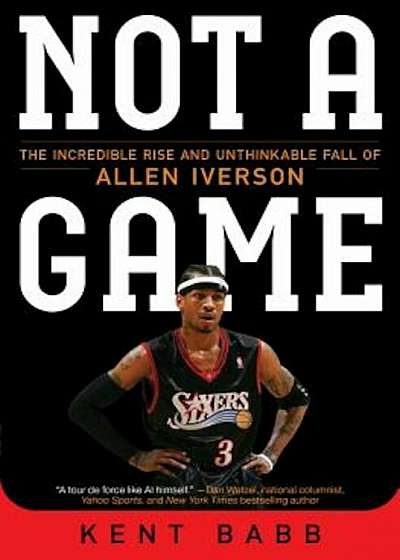 Not a Game: The Incredible Rise and Unthinkable Fall of Allen Iverson, Paperback