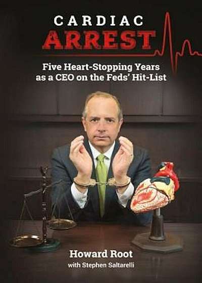 Cardiac Arrest: Five Heart-Stopping Years as a CEO on the Feds' Hit-List, Paperback