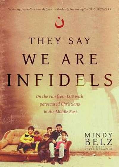 They Say We Are Infidels: On the Run from Isis with Persecuted Christians in the Middle East, Paperback